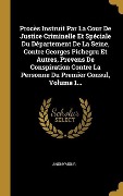 Cover-Bild zum Titel 'Procès Instruit Par La Cour De Justice Criminelle Et Spéciale Du Département De La Seine, Contre Georges Pichegru Et Autres, Prevens De Conspiration Contre La Personne Du Premier Consul, Volume 1...' von 'Anonymous'