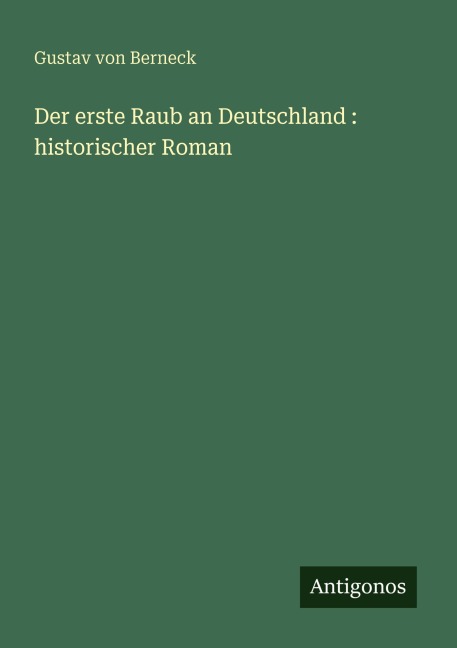 Der erste Raub an Deutschland : historischer Roman - Gustav Von Berneck