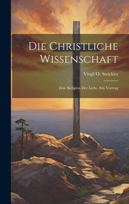 Die Christliche Wissenschaft - Virgil O Strickler