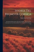 Cover-Bild zum Titel 'Istoria Del Regno Di Corsica: Arricchita Di Dissertazioni, Documenti, Bolle, Annotazioni Ec. Contenente Le Cose Occorse Dal 1755 A Tutto Il 1771, Vo' von 'Gioacchino Cambiagi'