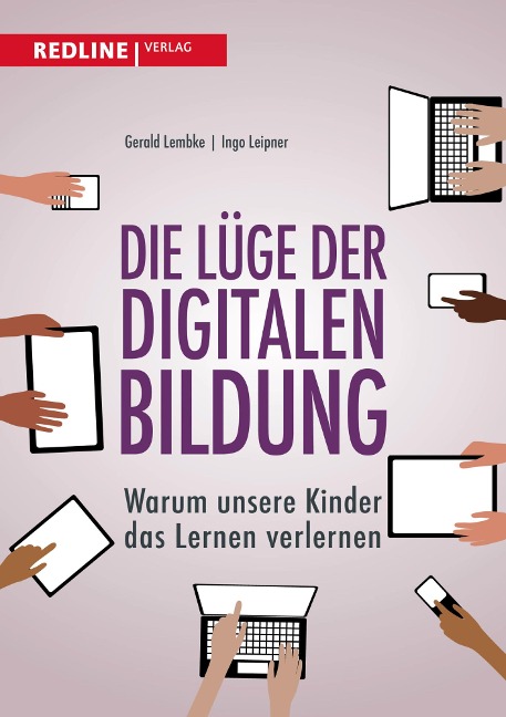 Die Lüge der digitalen Bildung - Gerald Lembke, Ingo Leipner