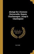 Cover-Bild zum Titel 'Abrégé De L'histoire Universelle, Depuis Charlemagne, Jusqu'à Charlequint' von ''
