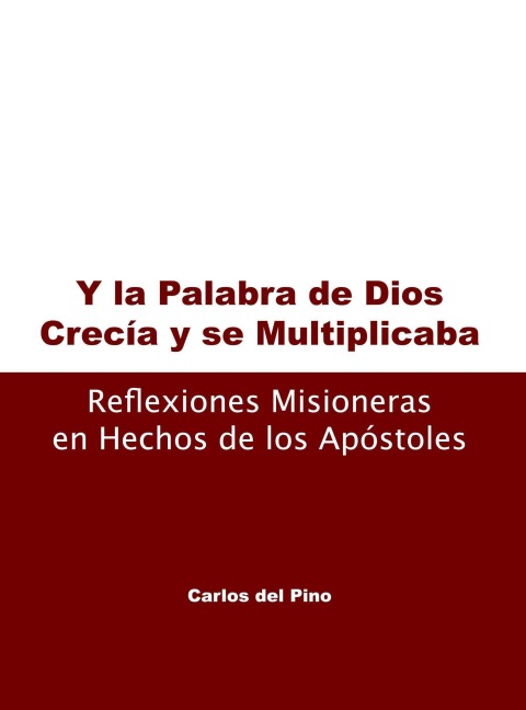 Y la palabra de Dios , crecñia y se multiplicaba. Reflexiones misioneras en hechos de los apóstoles - Carlos Del Pino