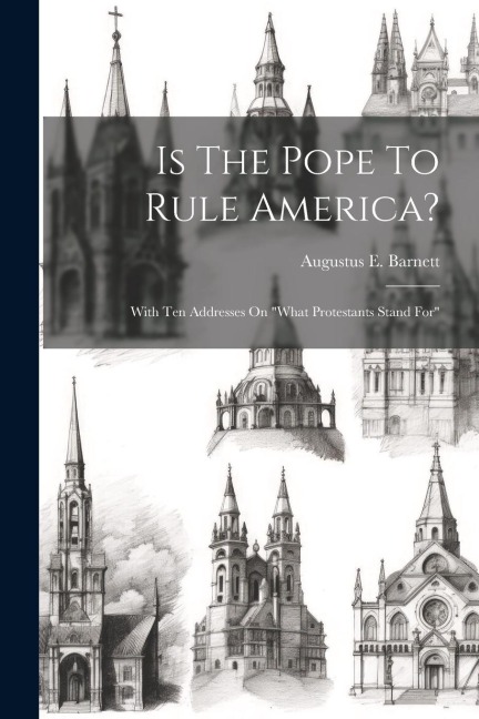 Is The Pope To Rule America? - Augustus E Barnett
