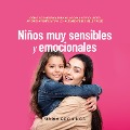 Niños muy sensibles y emocionales: Cómo acompañar, educar, apoyar y fortalecer amorosamente a tu hijo - Altamente sensible y feliz - Maria Groninga
