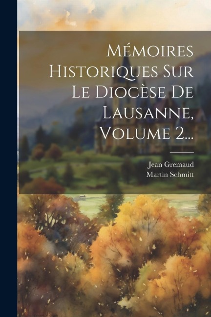 Mémoires Historiques Sur Le Diocèse De Lausanne, Volume 2... - Martin Schmitt, Jean Gremaud