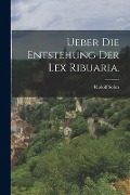 Ueber die Entstehung der Lex Ribuaria. - Rudolf Sohm