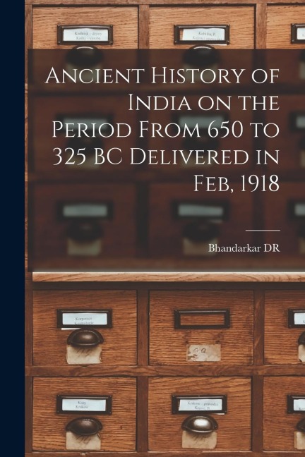 Ancient History of India on the Period From 650 to 325 BC Delivered in Feb, 1918 - 