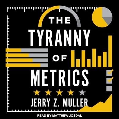 The Tyranny of Metrics - Jerry Z Muller