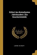 Erfurt Im Dreizehnten Jahrhundert. Ein Geschichtsbild. - Alfred Kirchhoff