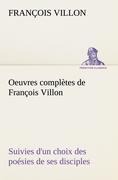 Oeuvres complètes de François Villon Suivies d'un choix des poésies de ses disciples - François Villon