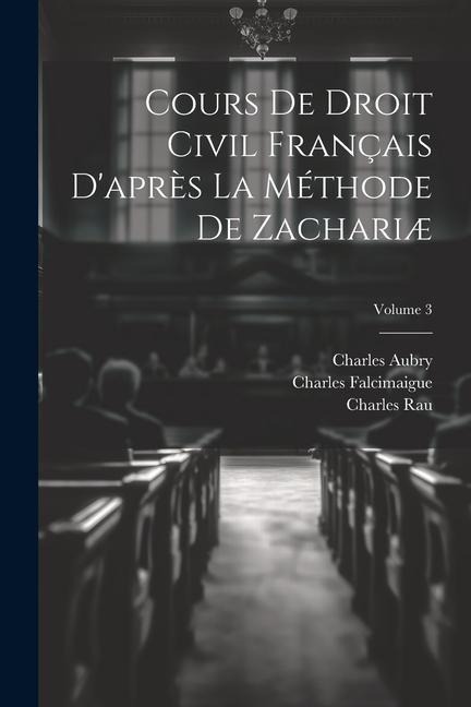 Cours De Droit Civil Français D'après La Méthode De Zachariæ; Volume 3 - Charles Rau, Karl Salomo Zachariä, Charles Aubry