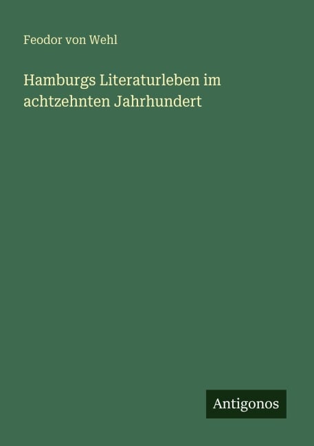 Hamburgs Literaturleben im achtzehnten Jahrhundert - Feodor Von Wehl