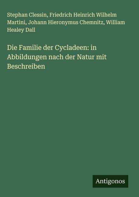 Die Familie der Cycladeen: in Abbildungen nach der Natur mit Beschreiben - Stephan Clessin, Friedrich Heinrich Wilhelm Martini, Johann Hieronymus Chemnitz, William Healey Dall