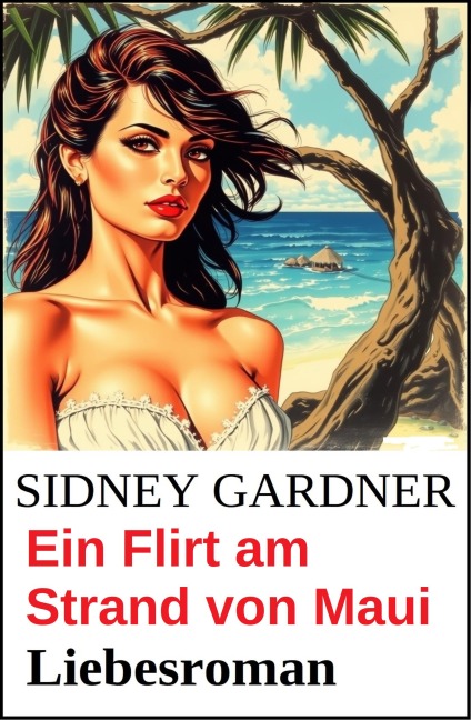 Ein Flirt am Strand von Maui: Liebesroman - Sidney Gardner