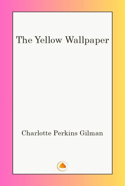 The Yellow Wallpaper - Charlotte Perkins Gilman
