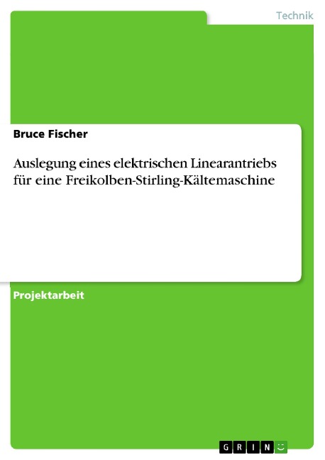 Auslegung eines elektrischen Linearantriebs für eine Freikolben-Stirling-Kältemaschine - Bruce Fischer