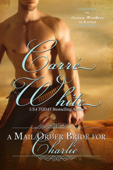 A Mail Order Bride For Charlie (The Carson Brothers of Kansas, #1) - Carré White