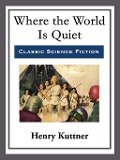 Where the World Is Quiet - Henry Kuttner