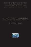 Zink und Cadmium und ihre Gewinnung aus Erzen und Nebenprodukten - R. G. Max Liebig
