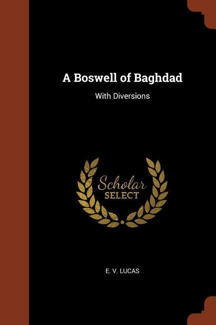 A Boswell of Baghdad: With Diversions - E. V. Lucas