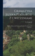 Cover-Bild zum Titel 'Gramatyka Jezyka Polskiego Z Cwiczeniami: Rok Iv - Podrecznik Praktyczny Dla Szkol Parafialnych W Ameryce...' von 'D. Szopinski'