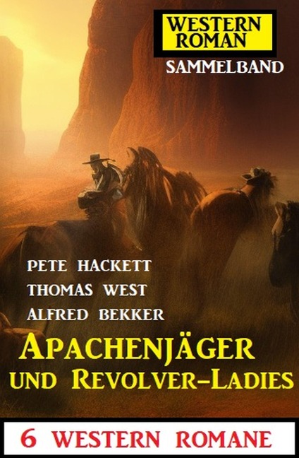 Apachenjäger und Revolver-Ladies: 6 Western Romane - Alfred Bekker, Pete Hackett, Thomas West