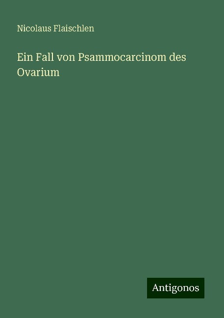 Ein Fall von Psammocarcinom des Ovarium - Nicolaus Flaischlen