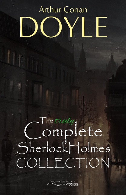 Sherlock Holmes: The Truly Complete Collection (the 60 official stories + the 6 unofficial stories) - Doyle Arthur Conan Doyle