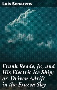 Frank Reade, Jr., and His Electric Ice Ship; or, Driven Adrift in the Frozen Sky - Luis Senarens