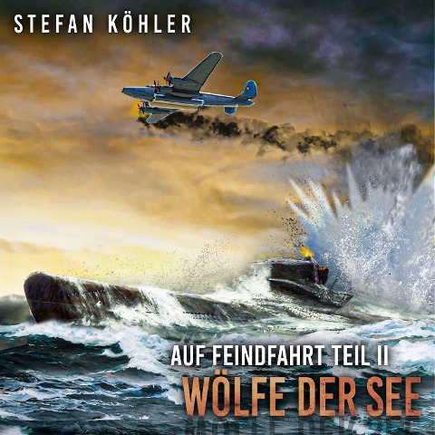 Auf Feindfahrt Teil II - Wölfe der See: Zweiter Weltkrieg: Marine-Thriller über ein deutsches U-Boot im Einsatz (Auf Feindfahrt - Romanreihe über deutsche U-Boote im Einsatz, Band 2) - Stefan Köhler