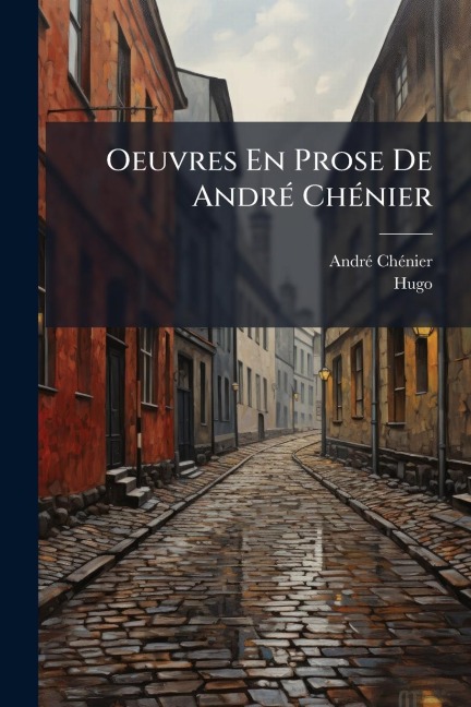 Oeuvres En Prose De AndrÃ(c) ChÃ(c)nier - Andrã(c) Chã(c)Nier, Hugo