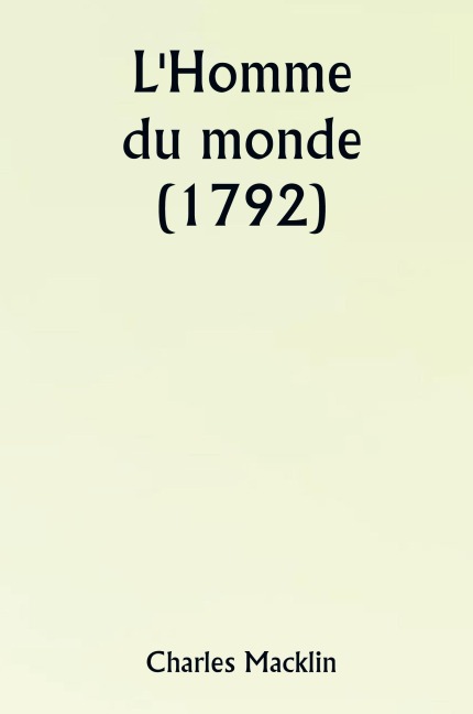 L'Homme du monde (1792) - Charles Macklin