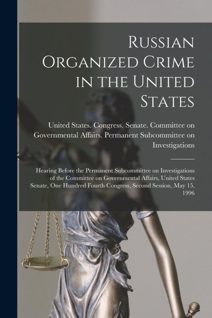 Russian Organized Crime in the United States: Hearing Before the Permanent Subcommittee on Investigations of the Committee on Governmental Affairs, Un - 