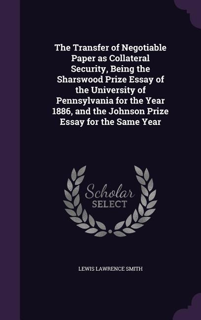 The Transfer of Negotiable Paper as Collateral Security, Being the Sharswood Prize Essay of the University of Pennsylvania for the Year 1886, and the Johnson Prize Essay for the Same Year - Lewis Lawrence Smith