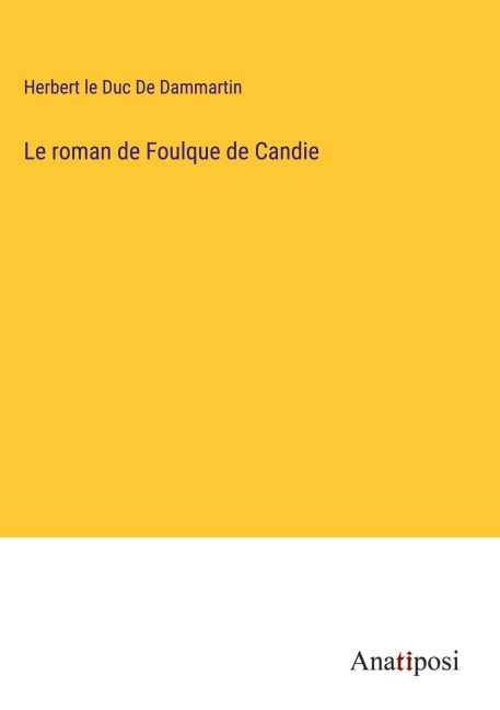 Le roman de Foulque de Candie - Herbert le Duc de Dammartin