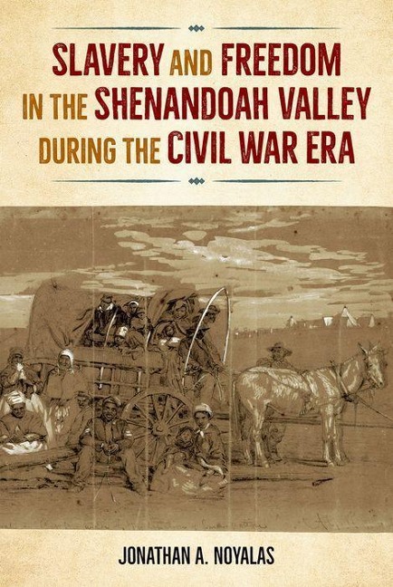 Slavery and Freedom in the Shenandoah Valley During the Civil War Era - Jonathan Noyalas