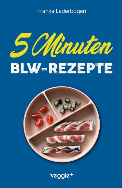 5-Minuten-BLW-Rezepte - Franka Lederbogen