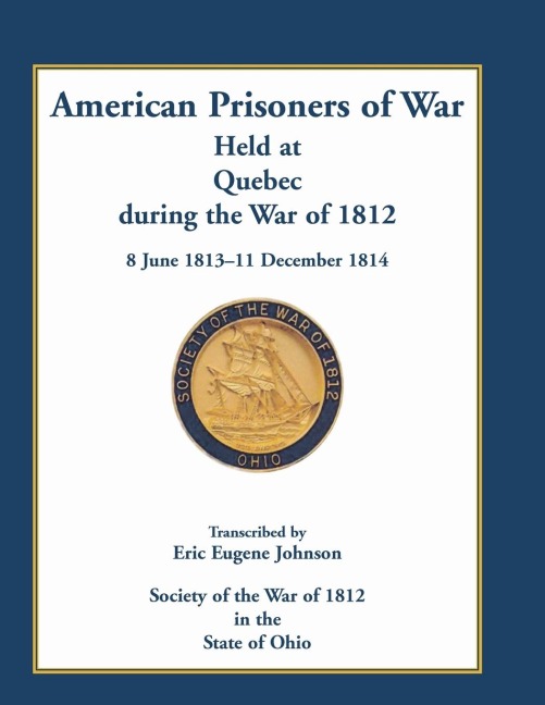 American Prisoners of War Held at Quebec During the War of 1812, 8 June 1813 - 11 December 1814 - Eric E. Johnson