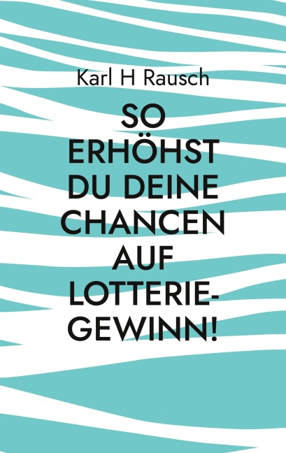 So erhöhst Du Deine Chancen auf Lotterie-Gewinn! - Karl H Rausch