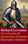Die Schwerter der katalanischen Kompanie: Historisches Abenteuer - Richard Levonian
