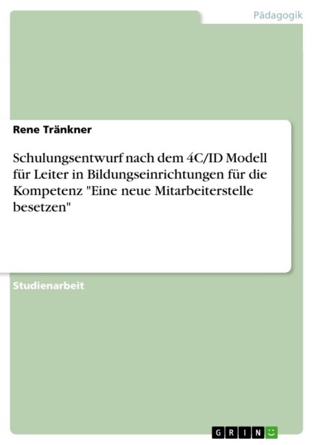 Schulungsentwurf nach dem 4C/ID Modell für Leiter in Bildungseinrichtungen für die Kompetenz "Eine neue Mitarbeiterstelle besetzen" - Rene Tränkner