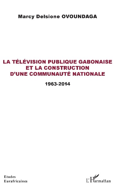 La télévision publique gabonaise et la construction d'une communauté nationale - Marcy Delsione Ovoundaga