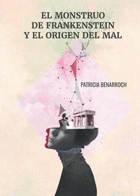 El monstruo de Frankenstein y el origen del mal - Patricia Benarroch