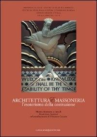 Architettura e massoneria. L'esoterismo della costruzione - Marcello Fagiolo