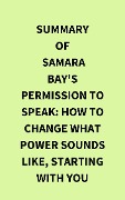 Summary of Samara Bay's Permission to Speak: How to Change What Power Sounds Like, Starting with You - IRB Media