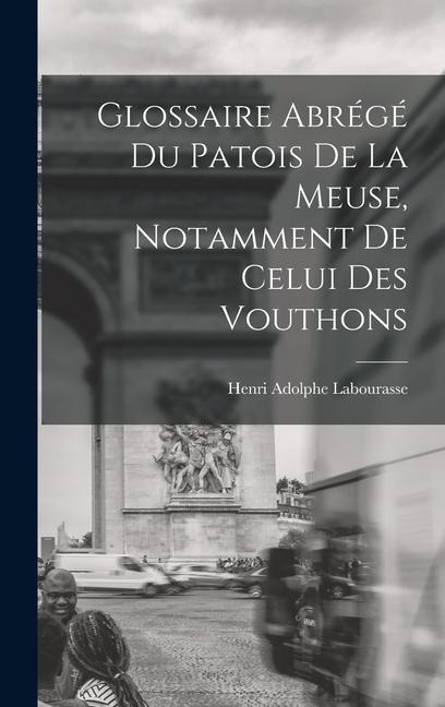 Glossaire Abrégé Du Patois De La Meuse, Notamment De Celui Des Vouthons - Henri Adolphe Labourasse