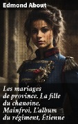 Les mariages de province. La fille du chanoine, Mainfroi, L'album du régiment, Étienne - Edmond About