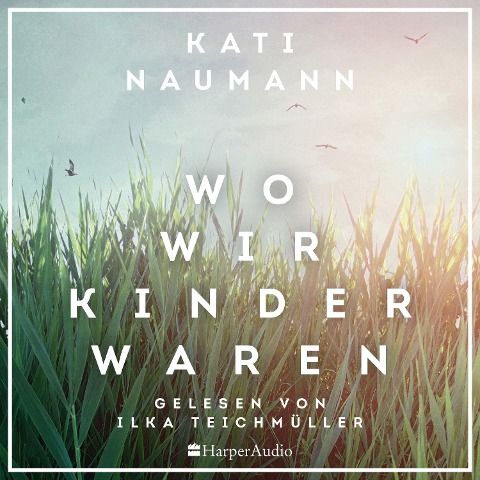 Wo wir Kinder waren (ungekürzt) - Kati Naumann
