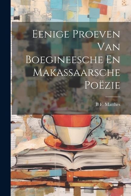 Eenige Proeven Van Boegineesche En Makassaarsche Poëzie - B. F. Matthes